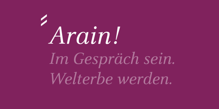 Claim Vortragsreihe Arain! Logo der Vortragsreihe „Arain!“ Im Gespräch sein. Welterbe werden.