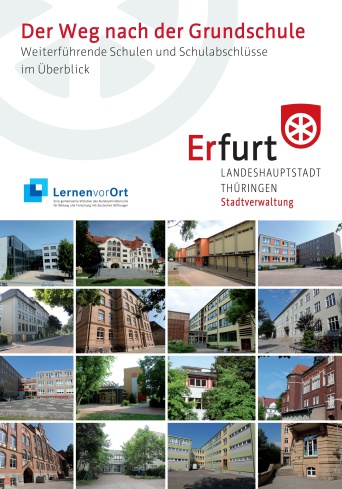 Bild: Der Weg nach der Grundschule. Weiterführende Schulen und Schulabschlüsse im Überblick © Stadtverwaltung Erfurt Das Deckblatt der Broschüre: Der Weg nach der Grundschule. Weiterführende Schulen und Schulabschlüsse im Überblick zeigt neben dem Titel, das Logo der Stadtverwaltung Erfurt, das Logo des Programms "Lernen vor Ort sowie 16 Bilder. Die Bilder zeigen einzelne Erfurter Schulen.
