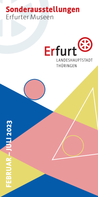Broschüre Sonderausstellungen Erfurter Museen - Februar - Juli 2023 Sonderausstellungen der Erfurter Kunst- und Geschichtsmuseen, des Naturkundemuseums sowie des Volkskundemuseums