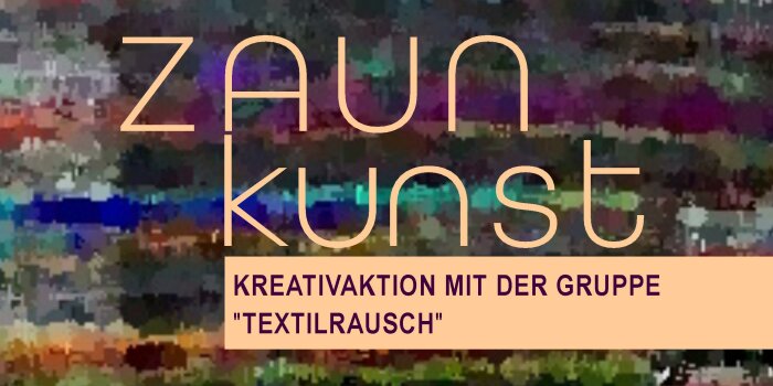 Zaunkunst bunter Hintergrund mit der Aufschrift Zaunkunst kreativaktion mit der Gruppe Textilrausch